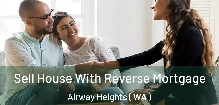  Sell House With Reverse Mortgage Airway Heights ( WA )