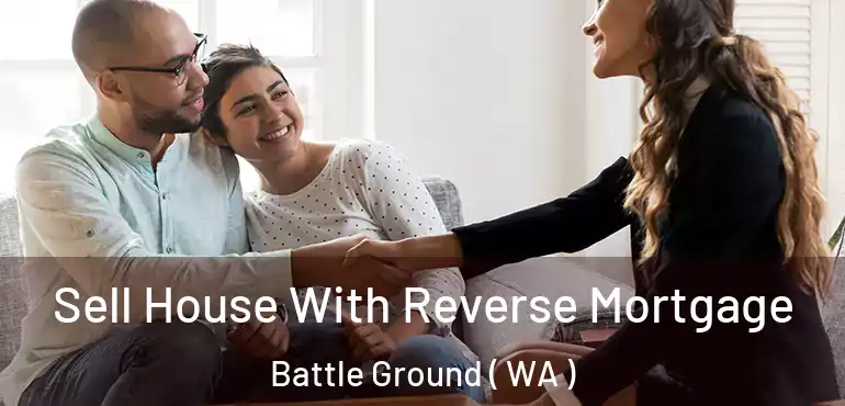  Sell House With Reverse Mortgage Battle Ground ( WA )