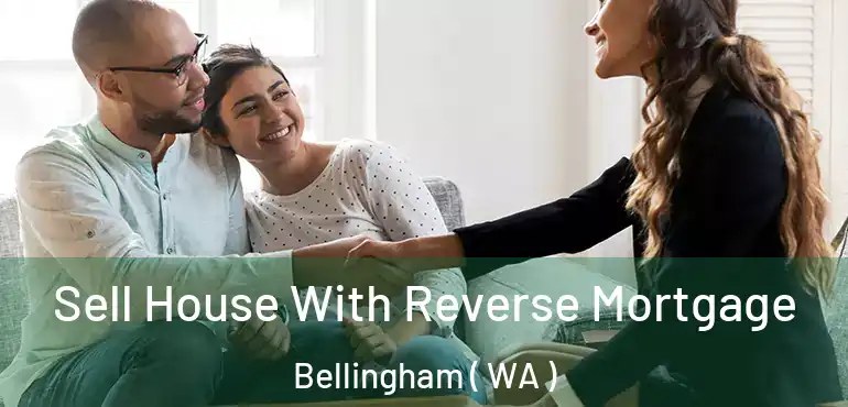  Sell House With Reverse Mortgage Bellingham ( WA )