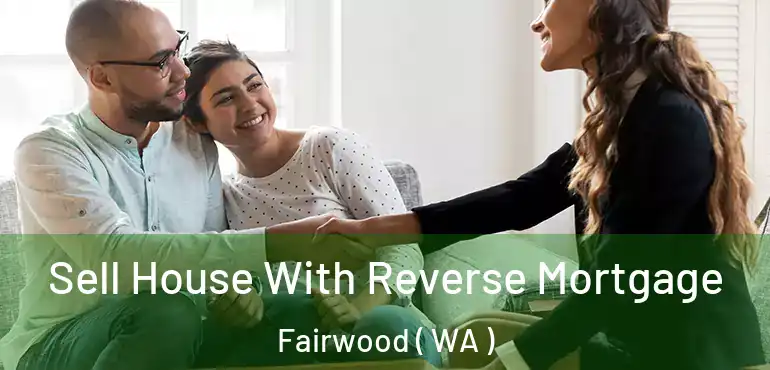  Sell House With Reverse Mortgage Fairwood ( WA )