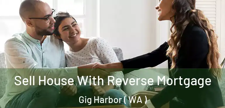  Sell House With Reverse Mortgage Gig Harbor ( WA )