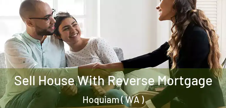  Sell House With Reverse Mortgage Hoquiam ( WA )