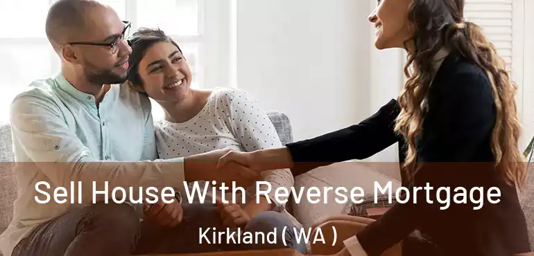 Sell House With Reverse Mortgage Kirkland ( WA )