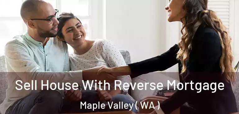  Sell House With Reverse Mortgage Maple Valley ( WA )