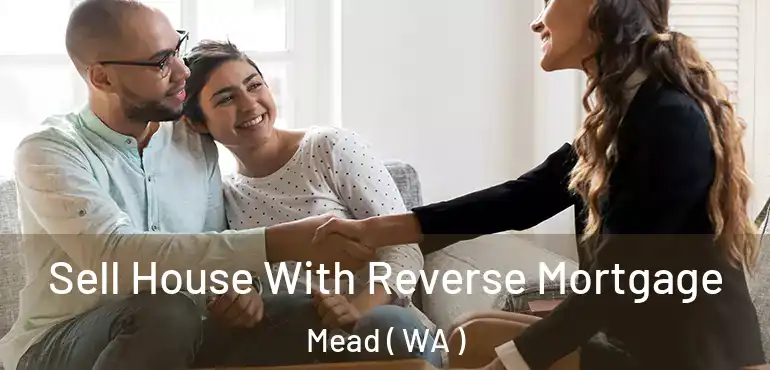  Sell House With Reverse Mortgage Mead ( WA )