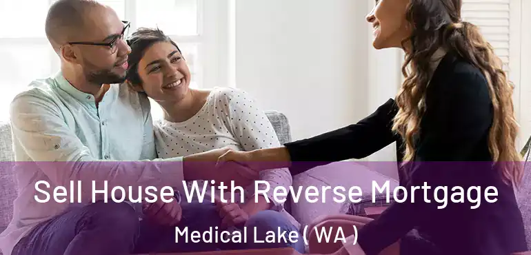  Sell House With Reverse Mortgage Medical Lake ( WA )