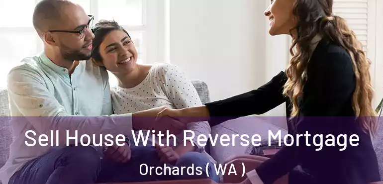  Sell House With Reverse Mortgage Orchards ( WA )