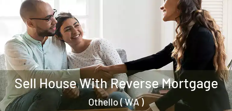  Sell House With Reverse Mortgage Othello ( WA )