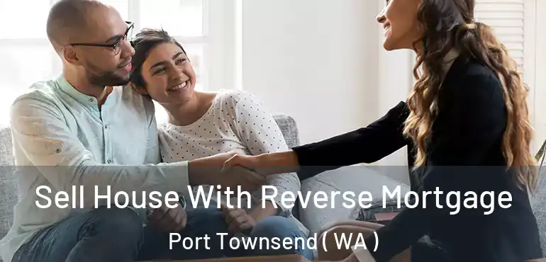  Sell House With Reverse Mortgage Port Townsend ( WA )