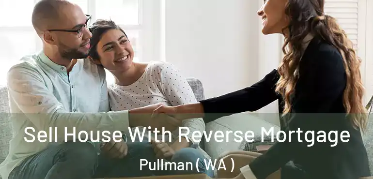  Sell House With Reverse Mortgage Pullman ( WA )