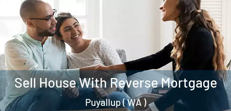  Sell House With Reverse Mortgage Puyallup ( WA )