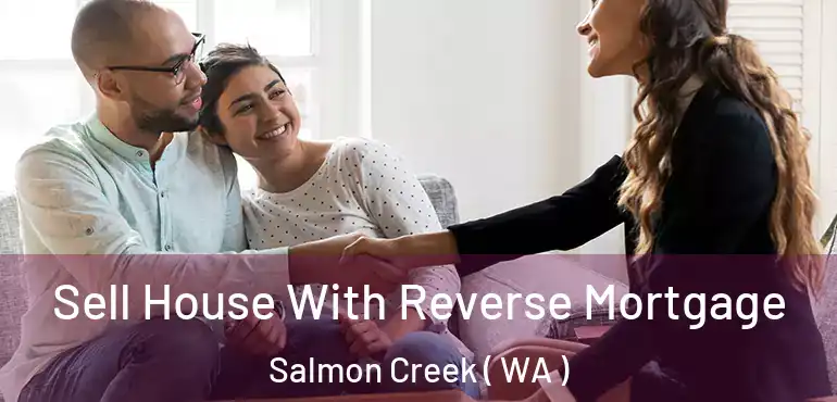  Sell House With Reverse Mortgage Salmon Creek ( WA )