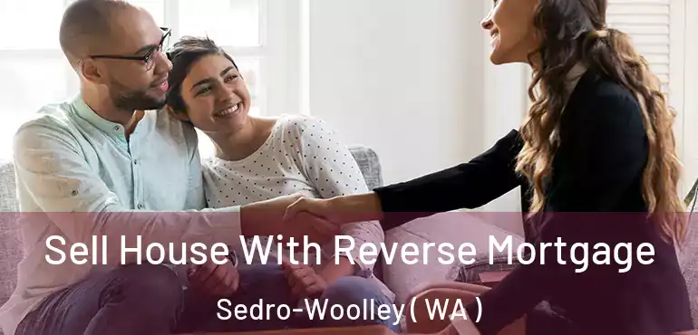  Sell House With Reverse Mortgage Sedro-Woolley ( WA )