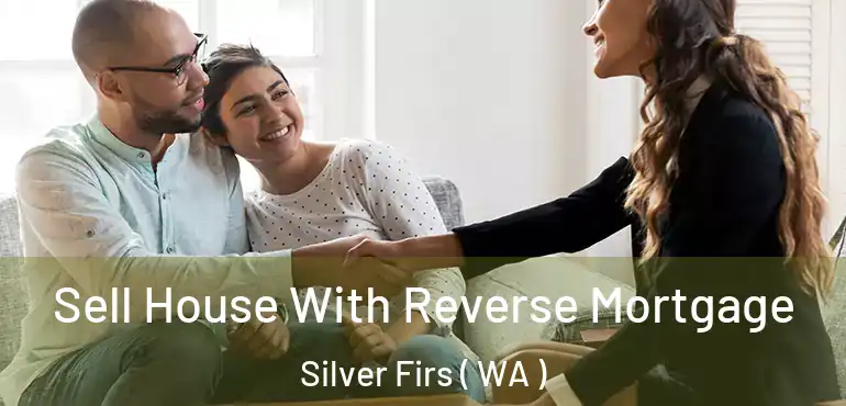  Sell House With Reverse Mortgage Silver Firs ( WA )