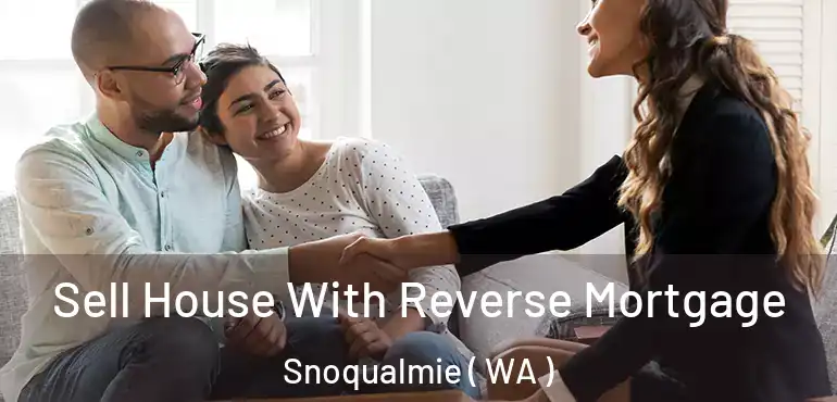  Sell House With Reverse Mortgage Snoqualmie ( WA )