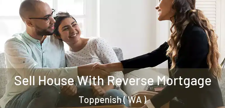  Sell House With Reverse Mortgage Toppenish ( WA )
