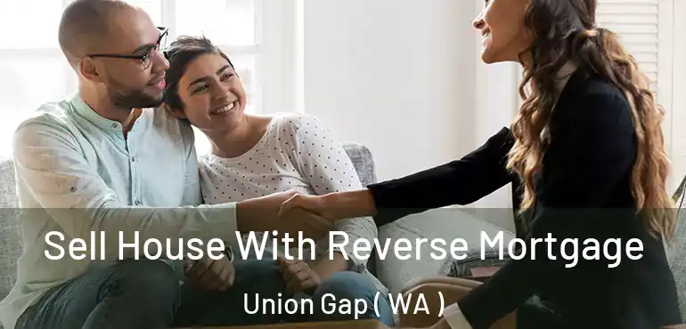  Sell House With Reverse Mortgage Union Gap ( WA )