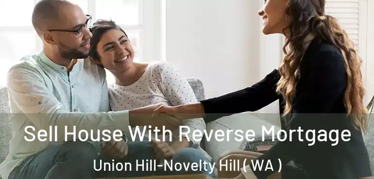  Sell House With Reverse Mortgage Union Hill-Novelty Hill ( WA )