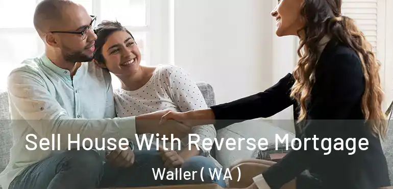  Sell House With Reverse Mortgage Waller ( WA )