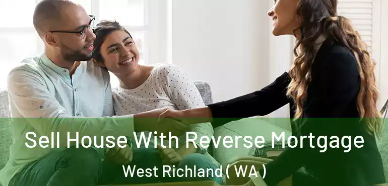  Sell House With Reverse Mortgage West Richland ( WA )