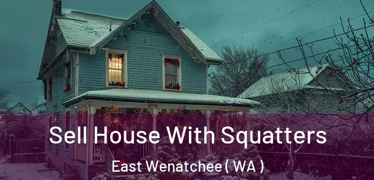  Sell House With Squatters East Wenatchee ( WA )
