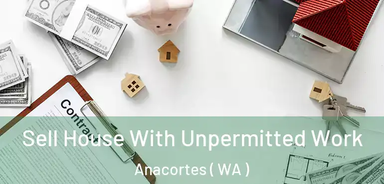  Sell House With Unpermitted Work Anacortes ( WA )