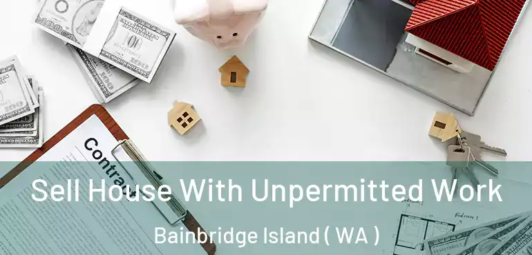  Sell House With Unpermitted Work Bainbridge Island ( WA )