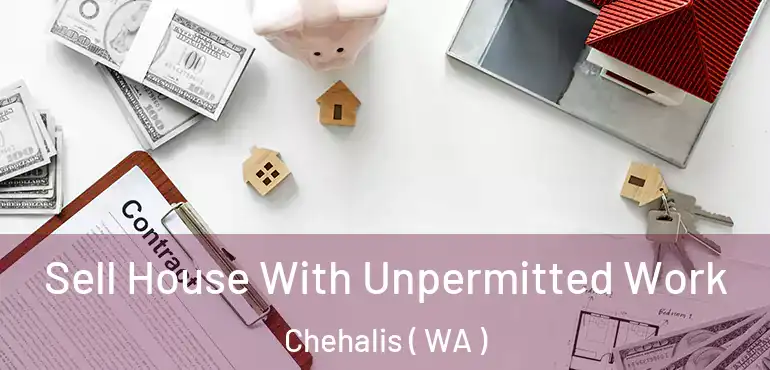  Sell House With Unpermitted Work Chehalis ( WA )
