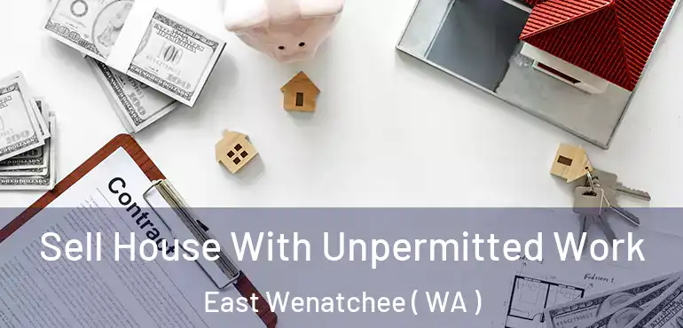  Sell House With Unpermitted Work East Wenatchee ( WA )
