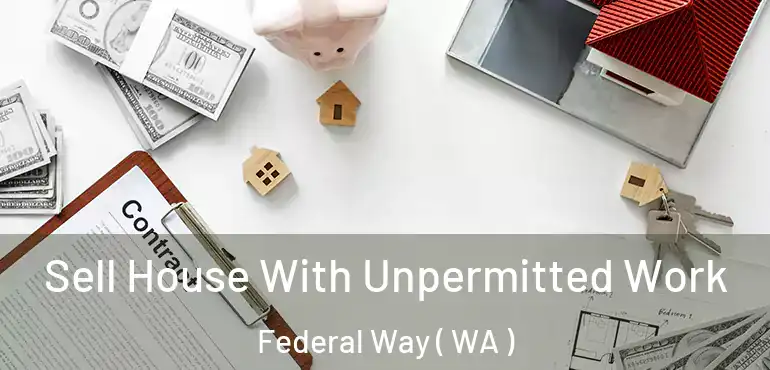  Sell House With Unpermitted Work Federal Way ( WA )