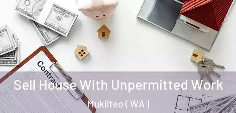  Sell House With Unpermitted Work Mukilteo ( WA )