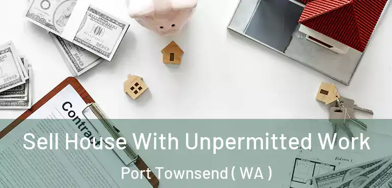  Sell House With Unpermitted Work Port Townsend ( WA )