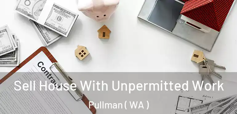  Sell House With Unpermitted Work Pullman ( WA )