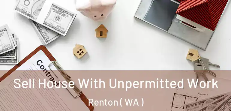  Sell House With Unpermitted Work Renton ( WA )