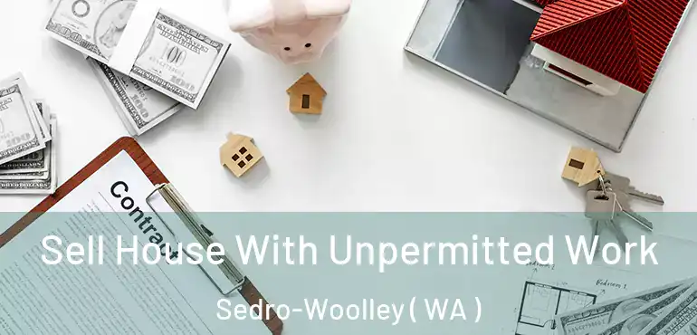  Sell House With Unpermitted Work Sedro-Woolley ( WA )