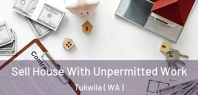  Sell House With Unpermitted Work Tukwila ( WA )