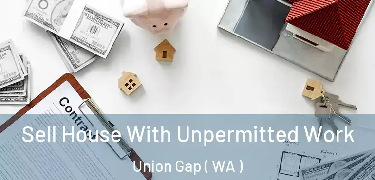  Sell House With Unpermitted Work Union Gap ( WA )