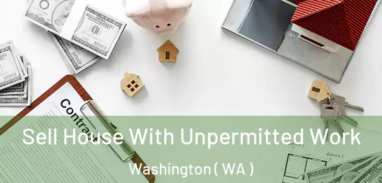  Sell House With Unpermitted Work Washington ( WA )