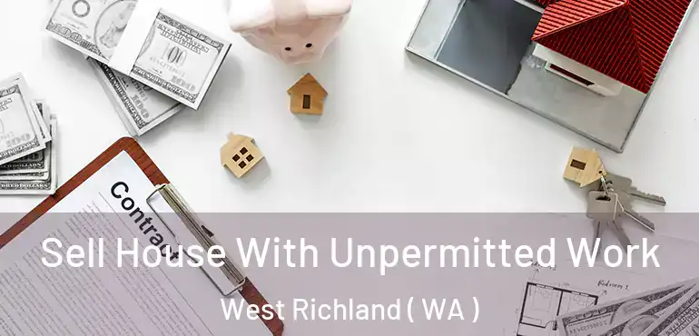  Sell House With Unpermitted Work West Richland ( WA )