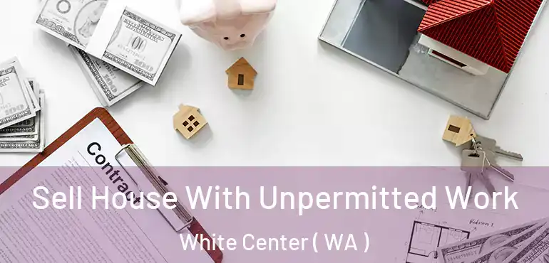  Sell House With Unpermitted Work White Center ( WA )