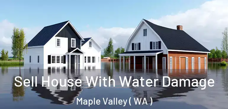  Sell House With Water Damage Maple Valley ( WA )