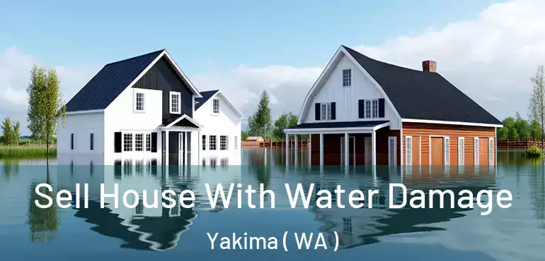  Sell House With Water Damage Yakima ( WA )