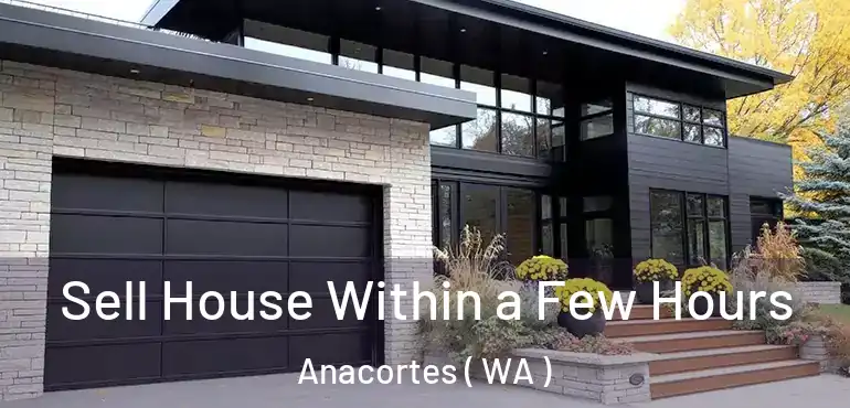  Sell House Within a Few Hours Anacortes ( WA )