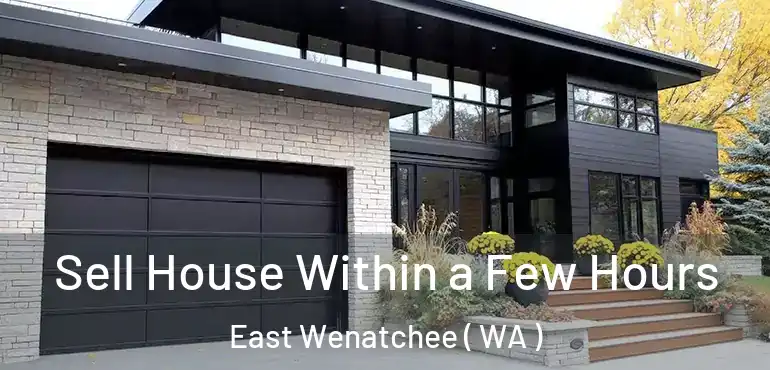  Sell House Within a Few Hours East Wenatchee ( WA )