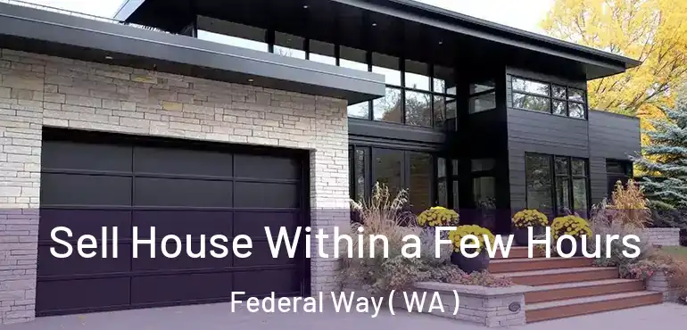  Sell House Within a Few Hours Federal Way ( WA )