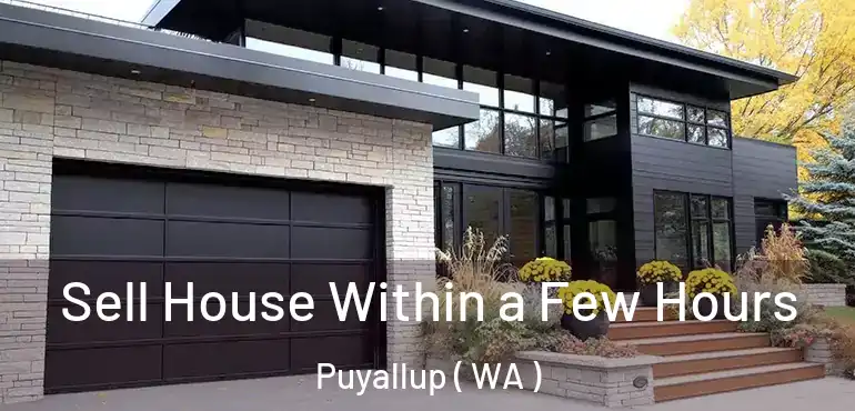  Sell House Within a Few Hours Puyallup ( WA )