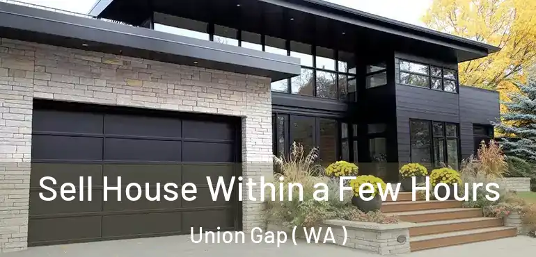  Sell House Within a Few Hours Union Gap ( WA )