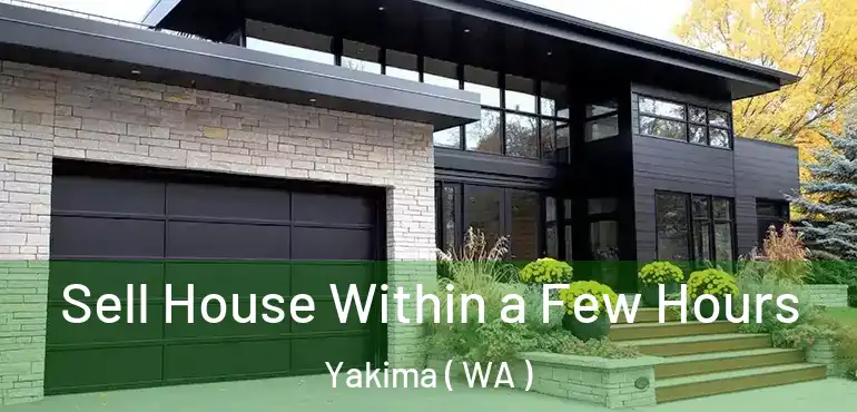  Sell House Within a Few Hours Yakima ( WA )