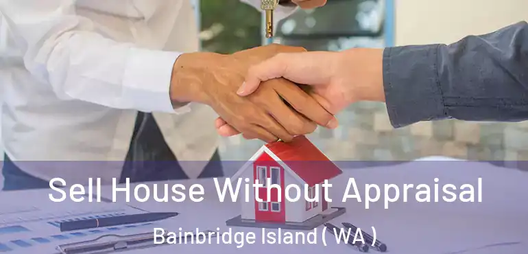  Sell House Without Appraisal Bainbridge Island ( WA )