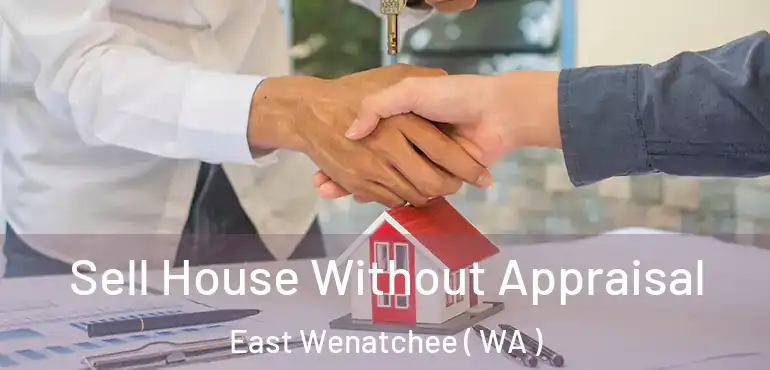  Sell House Without Appraisal East Wenatchee ( WA )